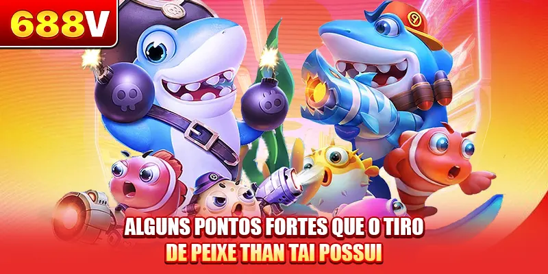 Alguns pontos fortes que o tiro de peixe Than Tai possui